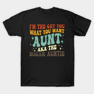 I'M The Get You What You Want Aunt Aka The Sugar Auntie T-Shirt